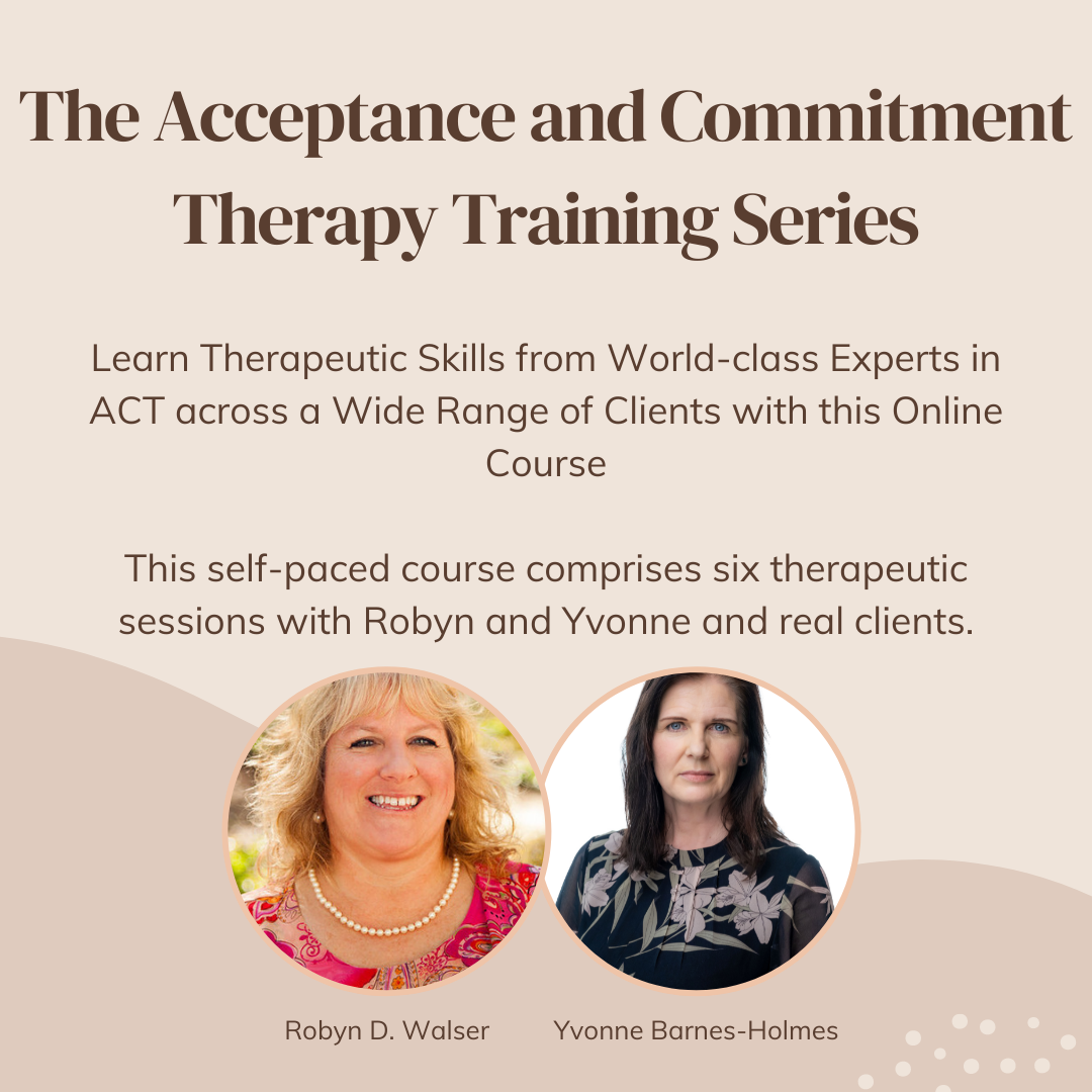 Acceptance And Commitment Therapy Training Series With Robyn D. Walser And Yvonne Barnes-Holmes